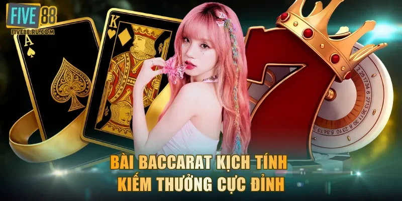 Bài Baccarat kịch tính kiếm thưởng cực đỉnh