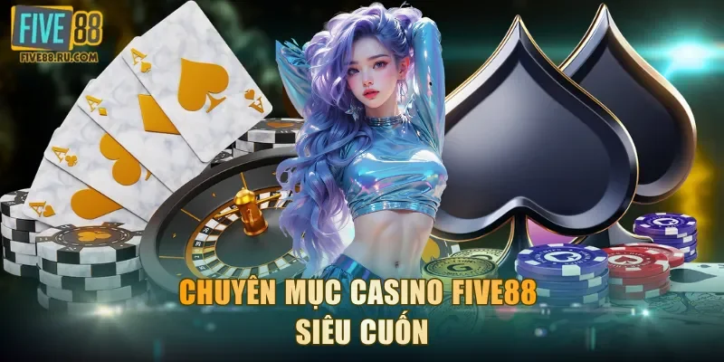 Chuyên mục casino FIVE88 siêu cuốn