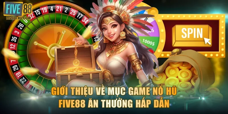 Giới thiệu về mục game nổ hũ FIVE88 ăn thưởng hấp dẫn