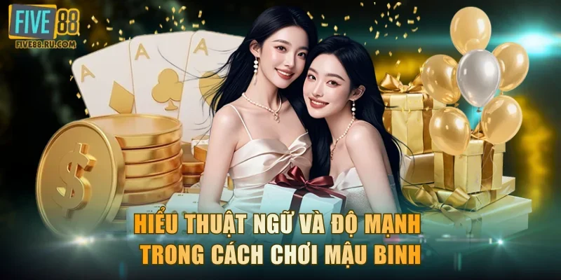 Hiểu thuật ngữ và độ mạnh trong cách chơi Mậu Binh