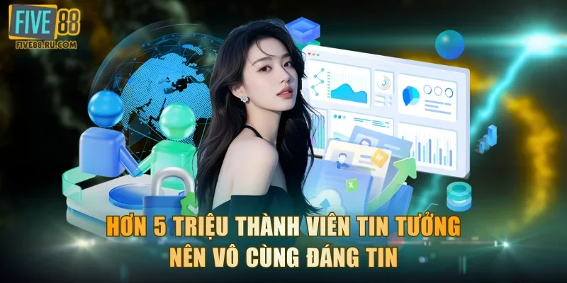 Hơn 5 triệu thành viên tin tưởng nên vô cùng đáng tin