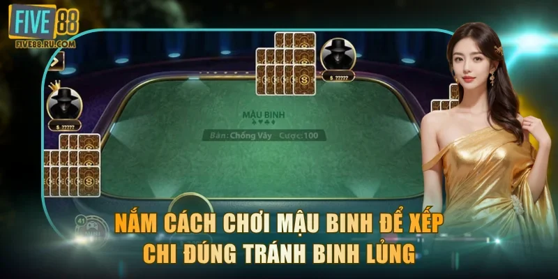 Nắm cách chơi Mậu Binh để xếp chi đúng tránh binh lủng